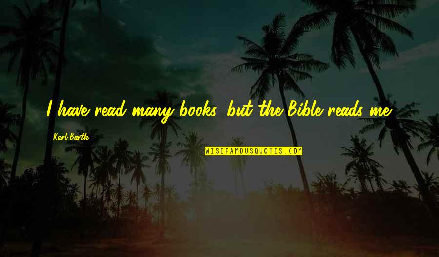 Read The Bible Quotes By Karl Barth: I have read many books, but the Bible