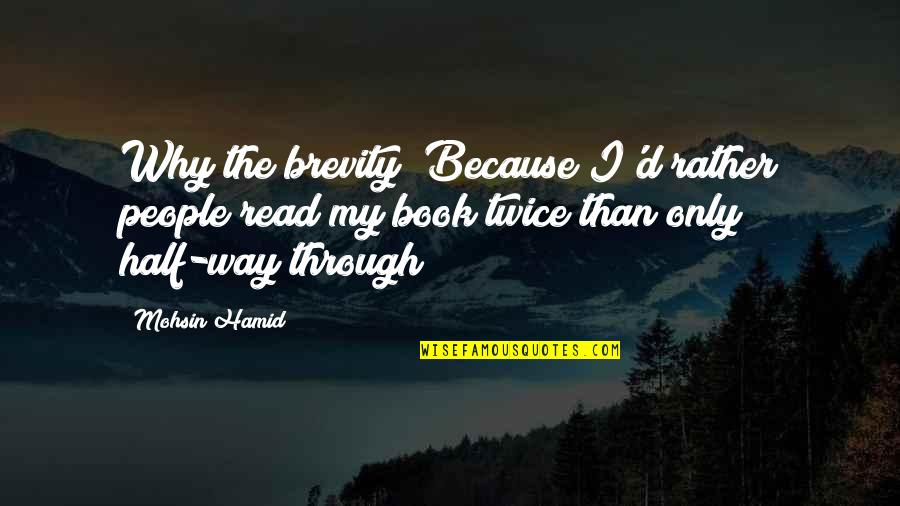 Read The Book Quotes By Mohsin Hamid: Why the brevity? Because I'd rather people read