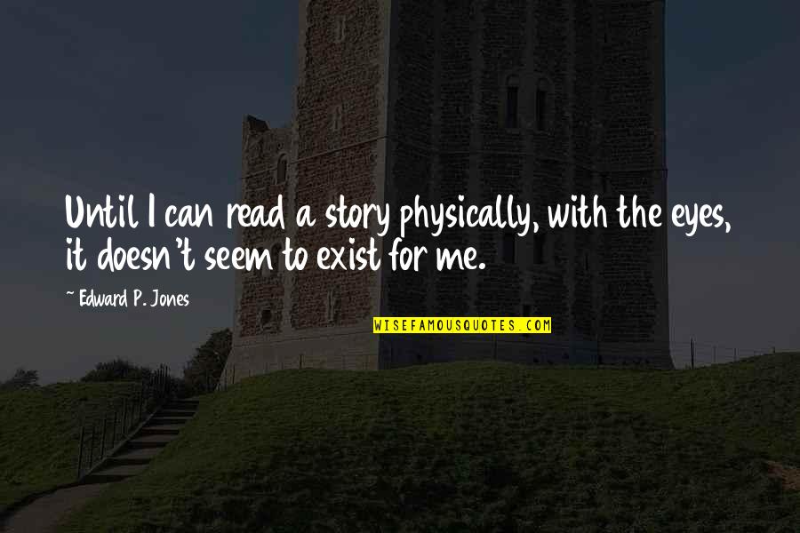 Read The Eyes Quotes By Edward P. Jones: Until I can read a story physically, with