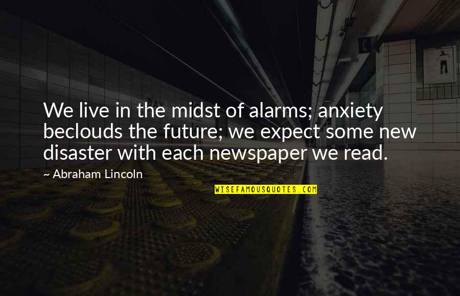 Read The Future Quotes By Abraham Lincoln: We live in the midst of alarms; anxiety