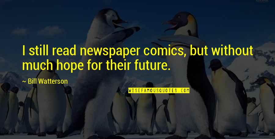 Read The Future Quotes By Bill Watterson: I still read newspaper comics, but without much