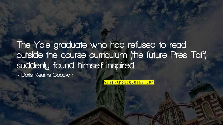 Read The Future Quotes By Doris Kearns Goodwin: The Yale graduate who had refused to read