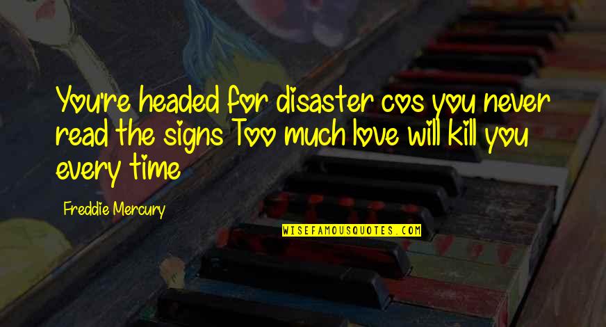 Read The Signs Quotes By Freddie Mercury: You're headed for disaster cos you never read