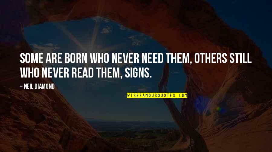 Read The Signs Quotes By Neil Diamond: Some are born who never need them, Others