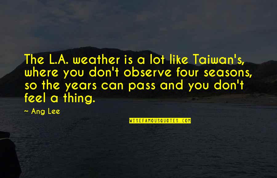 Read Through The Lines Quotes By Ang Lee: The L.A. weather is a lot like Taiwan's,