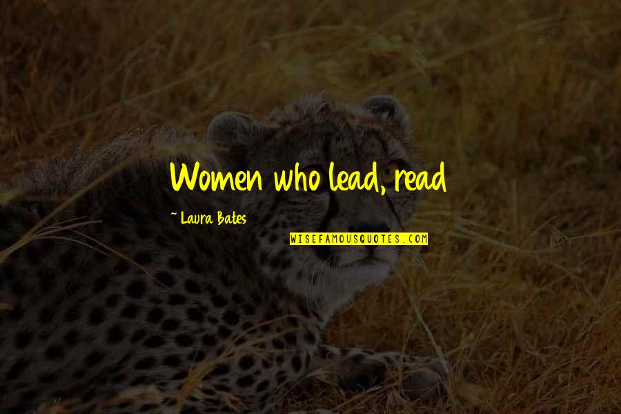 Read To Lead Quotes By Laura Bates: Women who lead, read