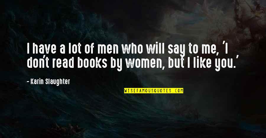 Read To Me Quotes By Karin Slaughter: I have a lot of men who will