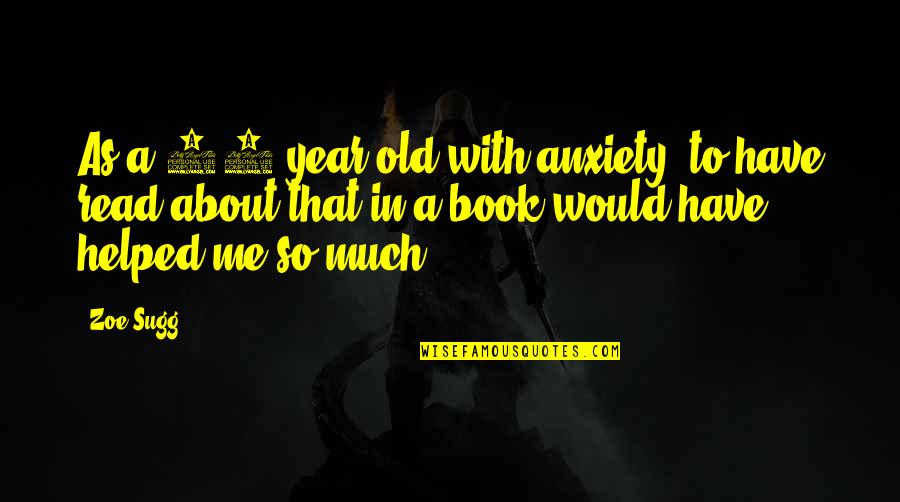 Read To Me Quotes By Zoe Sugg: As a 14-year-old with anxiety, to have read