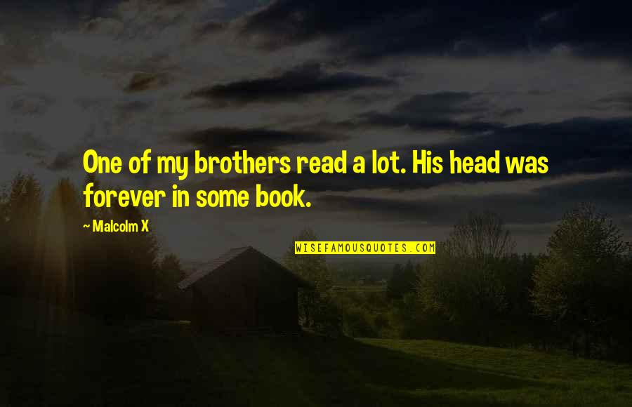 Read With Malcolm Quotes By Malcolm X: One of my brothers read a lot. His