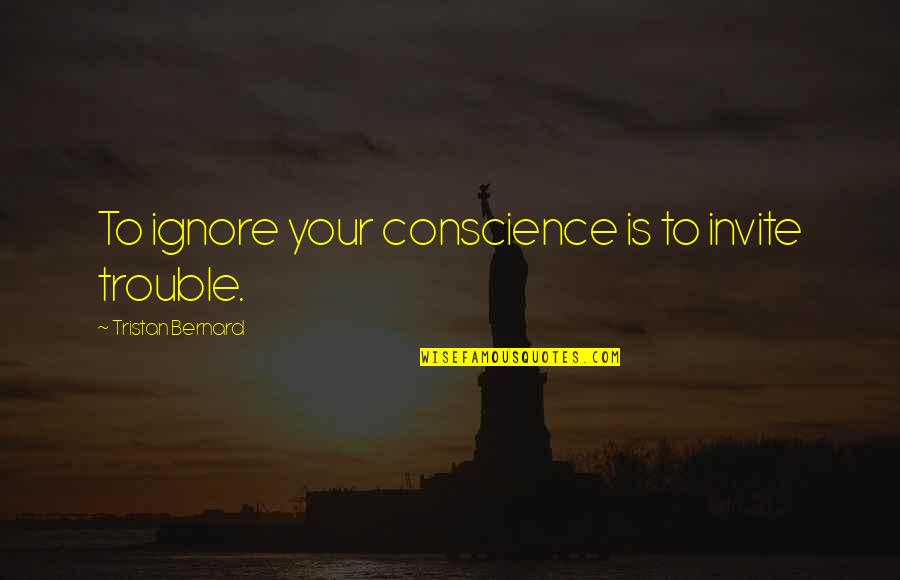 Read With Malcolm Quotes By Tristan Bernard: To ignore your conscience is to invite trouble.