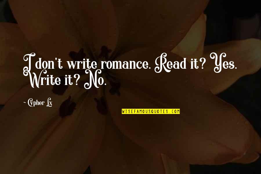 Read Write Inc Quotes By Cypher Lx: I don't write romance. Read it? Yes. Write