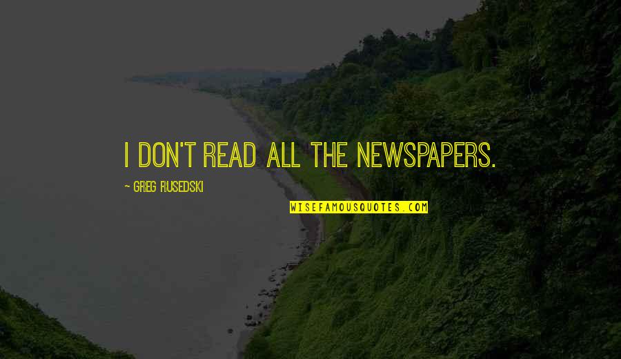 Read.xls Quotes By Greg Rusedski: I don't read all the newspapers.