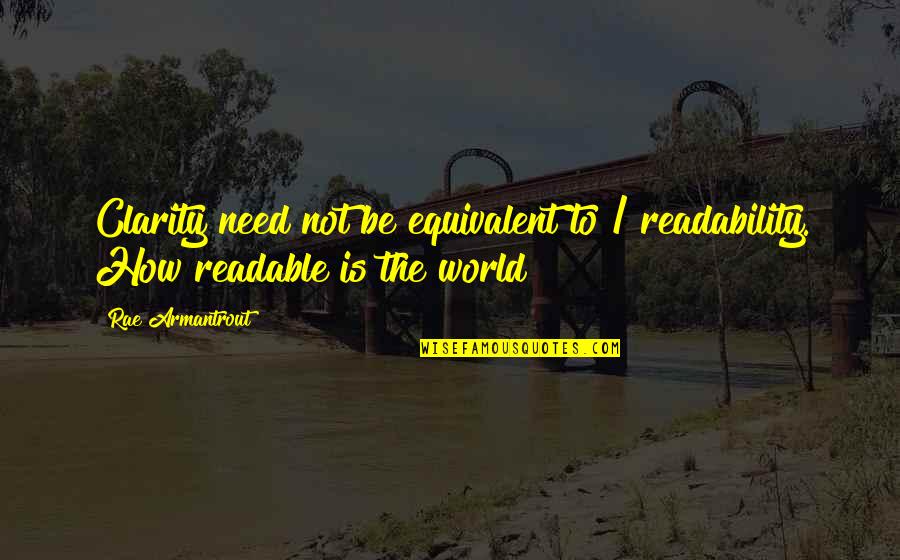 Readability Quotes By Rae Armantrout: Clarity need not be equivalent to / readability.
