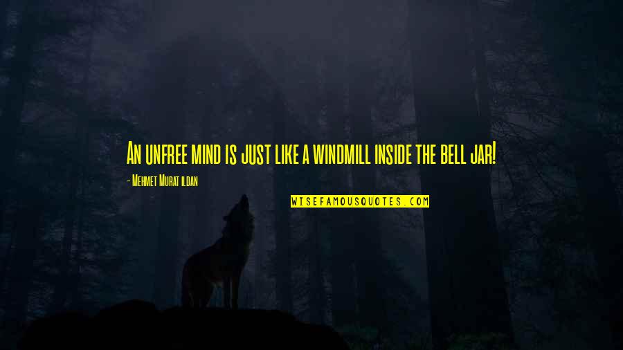 Readable Synonym Quotes By Mehmet Murat Ildan: An unfree mind is just like a windmill