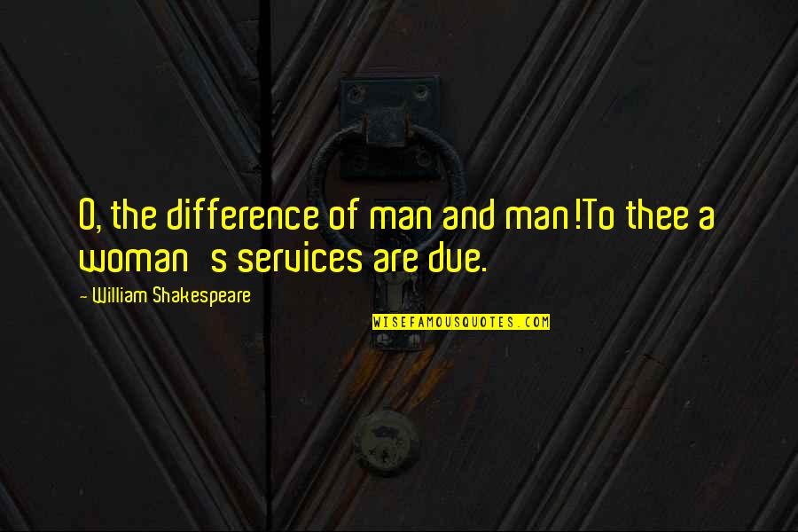 Readdressing Quotes By William Shakespeare: O, the difference of man and man!To thee
