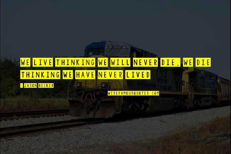 Readen Holding Quotes By Jason Becker: We live thinking we will never die, We