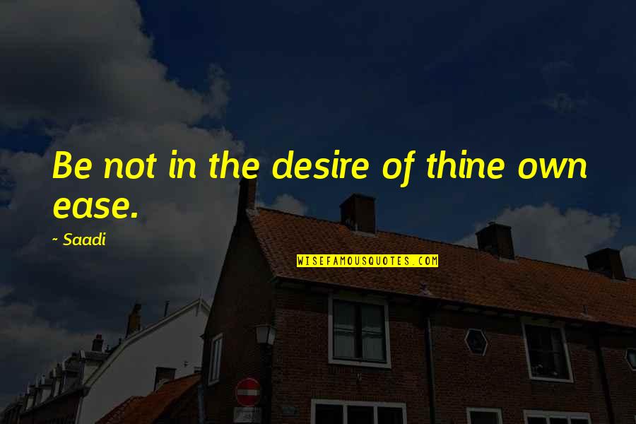 Readen Quotes By Saadi: Be not in the desire of thine own