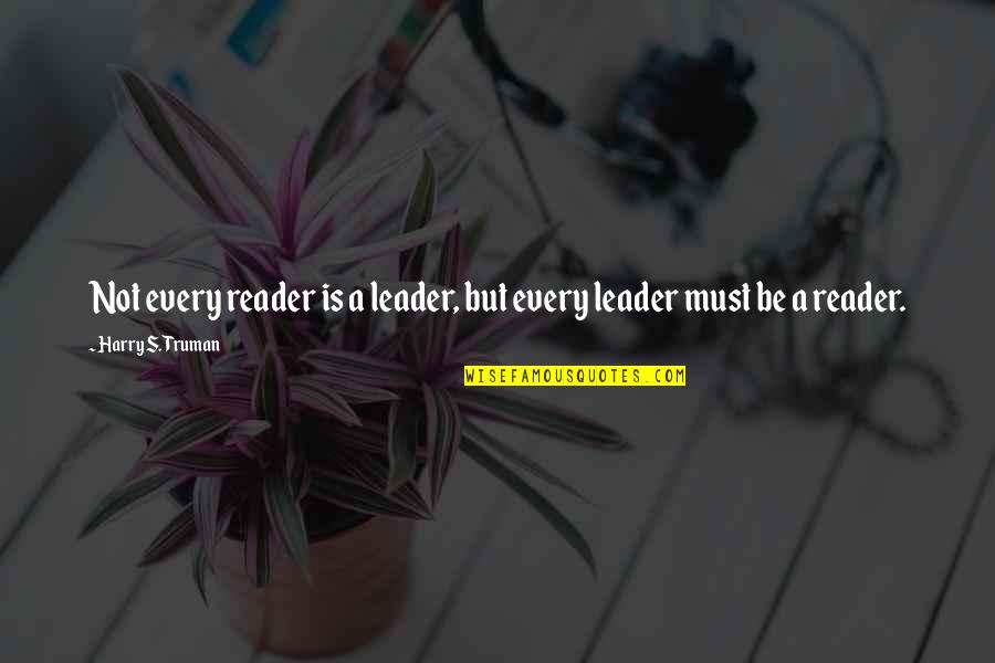 Reader Leader Quotes By Harry S. Truman: Not every reader is a leader, but every