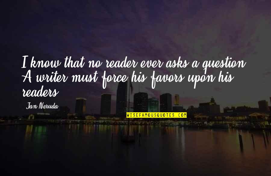 Reader No Quotes By Jan Neruda: I know that no reader ever asks a