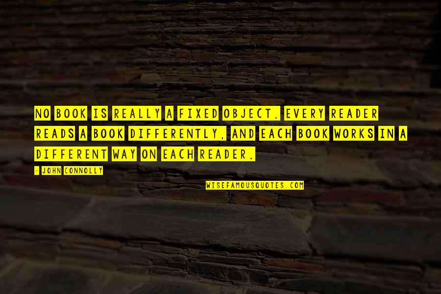 Reader No Quotes By John Connolly: No book is really a fixed object. Every