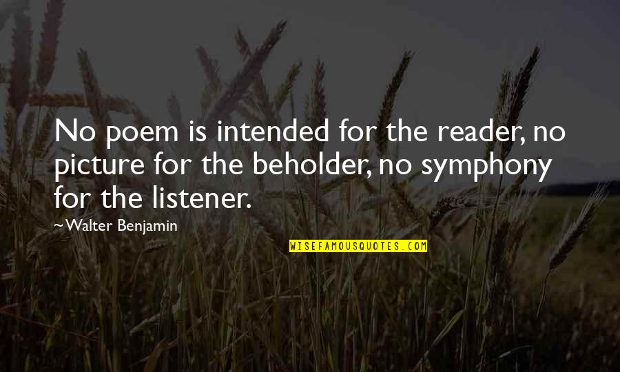 Reader No Quotes By Walter Benjamin: No poem is intended for the reader, no