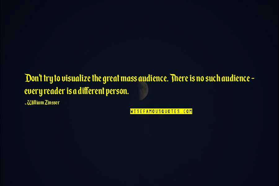 Reader No Quotes By William Zinsser: Don't try to visualize the great mass audience.