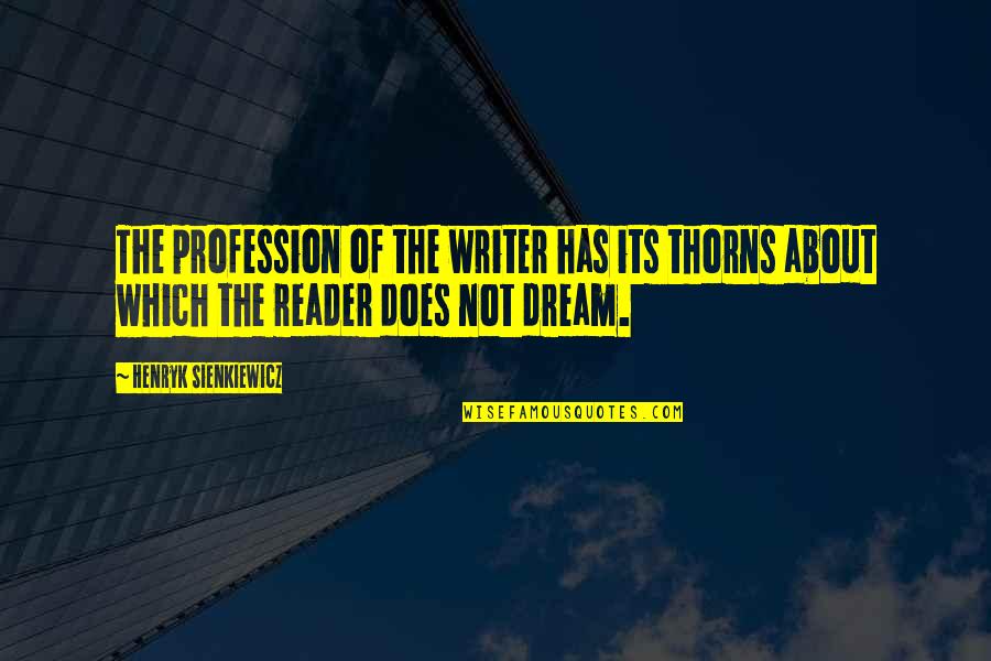 Reader Quotes By Henryk Sienkiewicz: The profession of the writer has its thorns