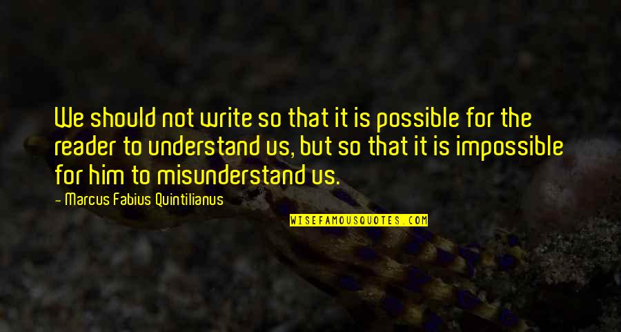 Reader Quotes By Marcus Fabius Quintilianus: We should not write so that it is