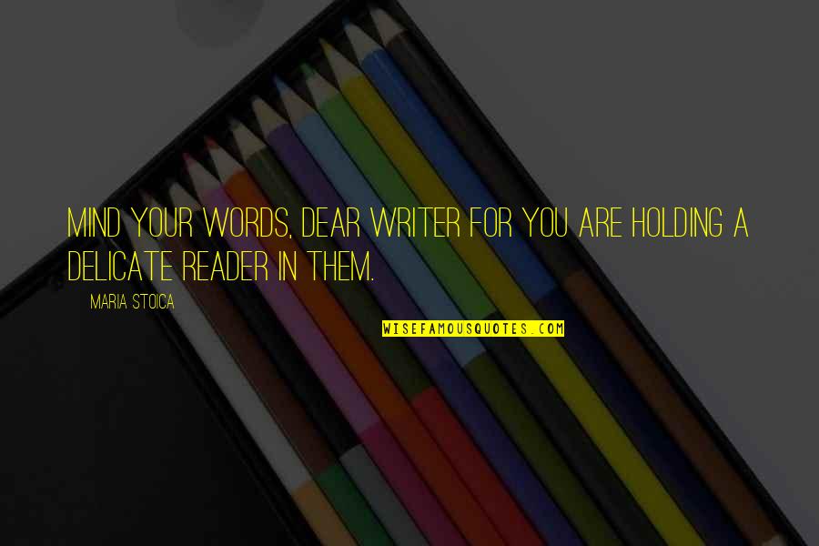 Reader Quotes By Maria Stoica: Mind your words, dear writer for you are