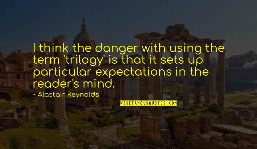 Reader S Mind Quotes By Alastair Reynolds: I think the danger with using the term Reader S Mind Quotes By Alastair Reynolds: I think the danger with using the term