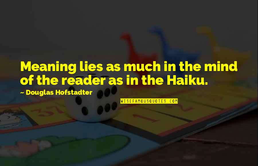 Reader S Mind Quotes By Douglas Hofstadter: Meaning lies as much in the mind of Reader S Mind Quotes By Douglas Hofstadter: Meaning lies as much in the mind of