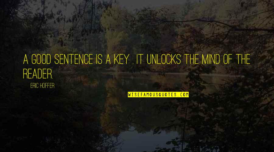 Reader S Mind Quotes By Eric Hoffer: A good sentence is a key . It