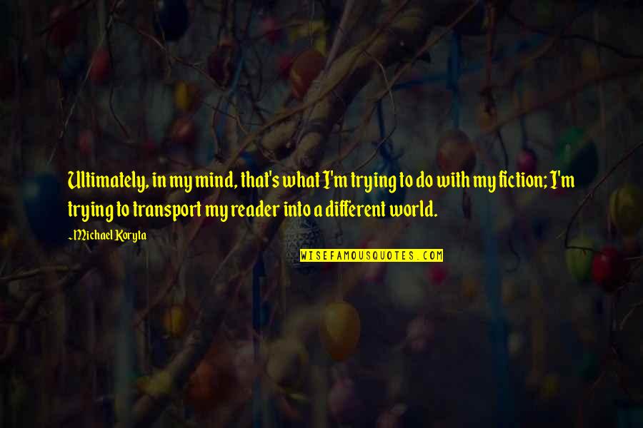 Reader S Mind Quotes By Michael Koryta: Ultimately, in my mind, that's what I'm trying Reader S Mind Quotes By Michael Koryta: Ultimately, in my mind, that's what I'm trying