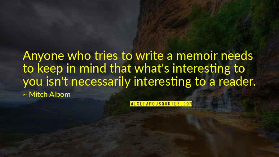 Reader S Mind Quotes By Mitch Albom: Anyone who tries to write a memoir needs Reader S Mind Quotes By Mitch Albom: Anyone who tries to write a memoir needs