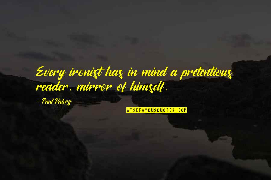 Reader S Mind Quotes By Paul Valery: Every ironist has in mind a pretentious reader,