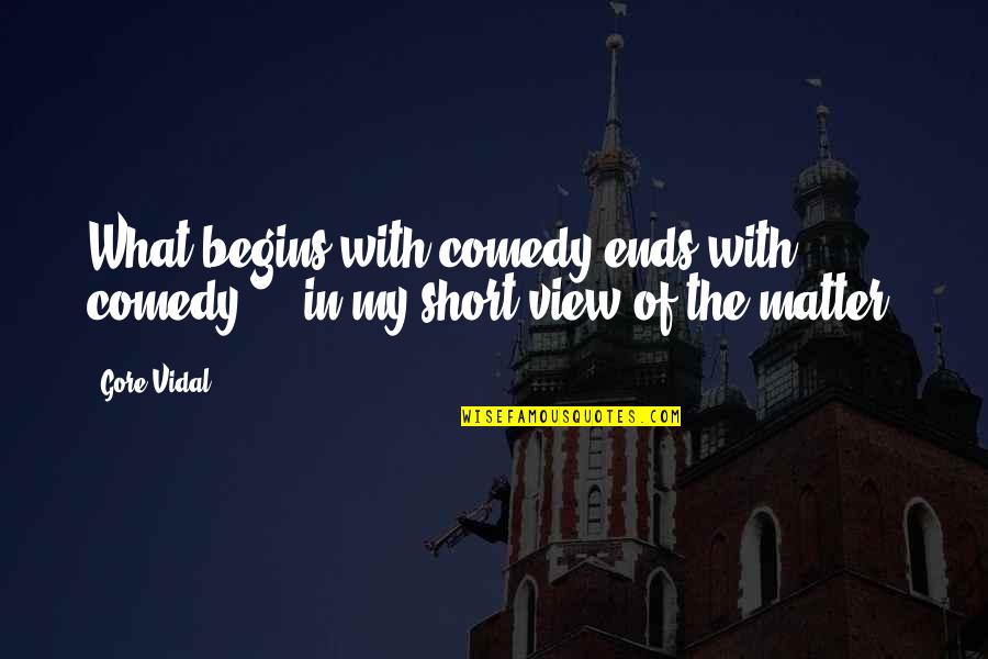 Readeris Quotes By Gore Vidal: What begins with comedy ends with comedy ...