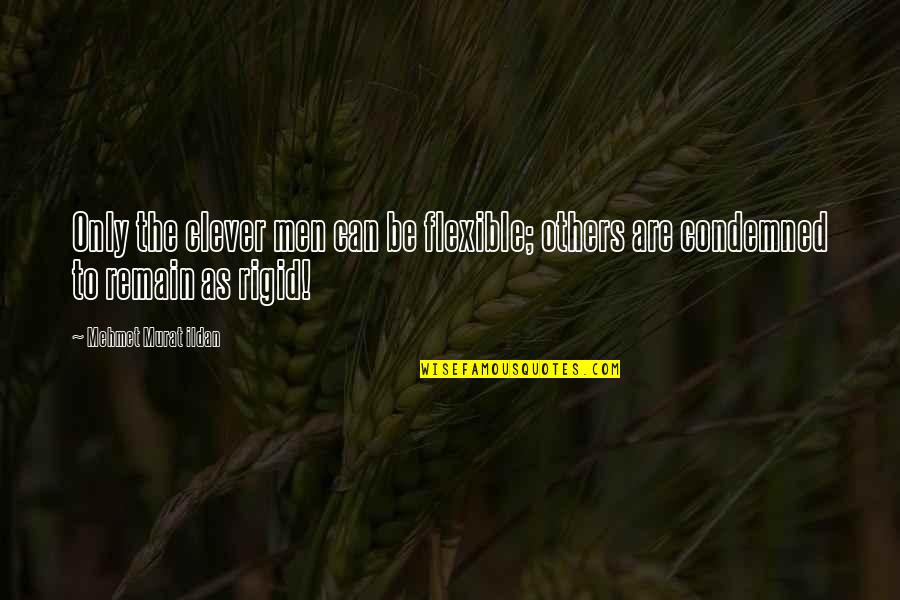 Readerly Quotes By Mehmet Murat Ildan: Only the clever men can be flexible; others