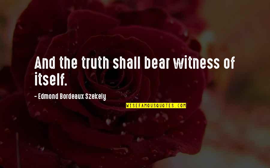 Readers Advisory Quotes By Edmond Bordeaux Szekely: And the truth shall bear witness of itself.