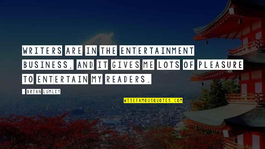 Readers And Writers Quotes By Brian Lumley: Writers are in the entertainment business, and it Readers And Writers Quotes By Brian Lumley: Writers are in the entertainment business, and it