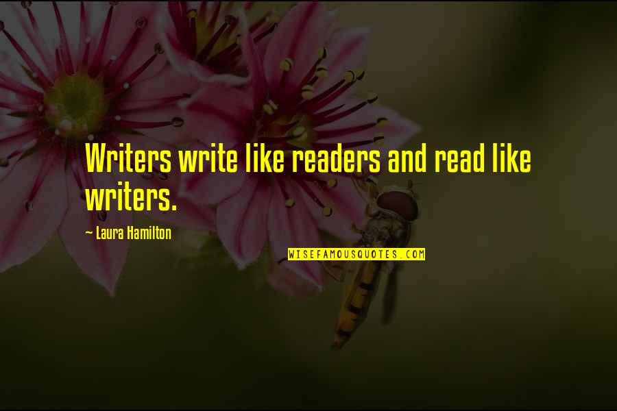 Readers And Writers Quotes By Laura Hamilton: Writers write like readers and read like writers. Readers And Writers Quotes By Laura Hamilton: Writers write like readers and read like writers.