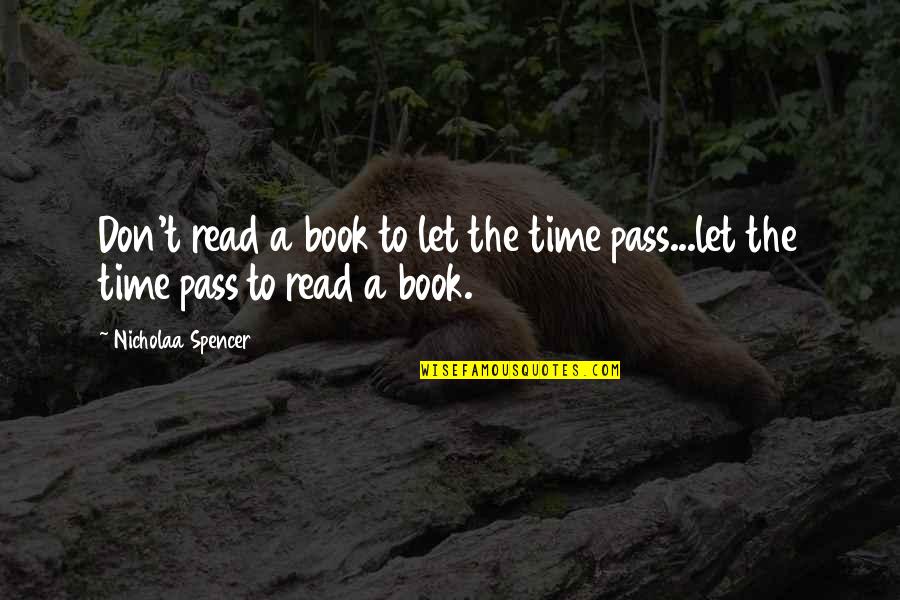 Readers And Writers Quotes By Nicholaa Spencer: Don't read a book to let the time Readers And Writers Quotes By Nicholaa Spencer: Don't read a book to let the time