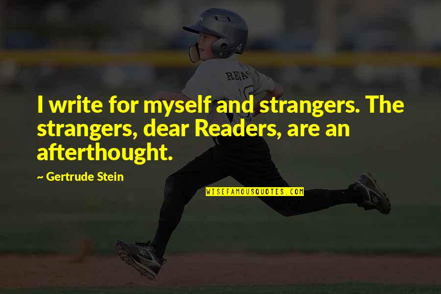 Readers And Writing Quotes By Gertrude Stein: I write for myself and strangers. The strangers,