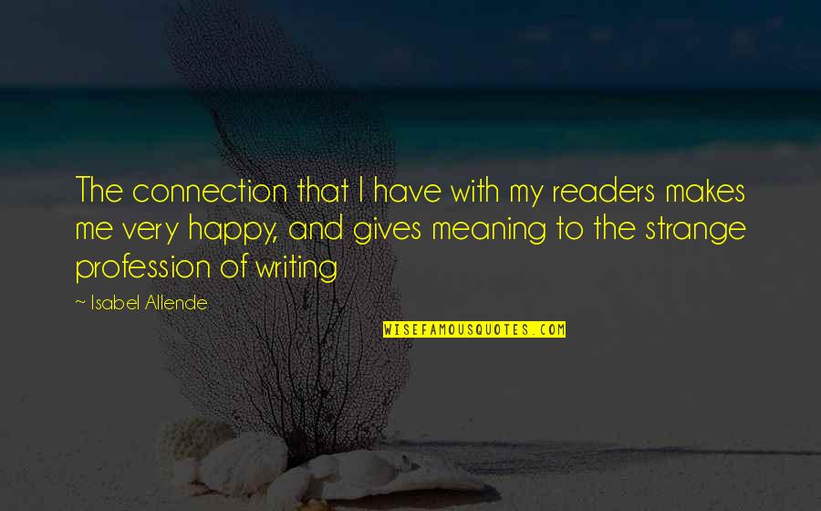 Readers And Writing Quotes By Isabel Allende: The connection that I have with my readers