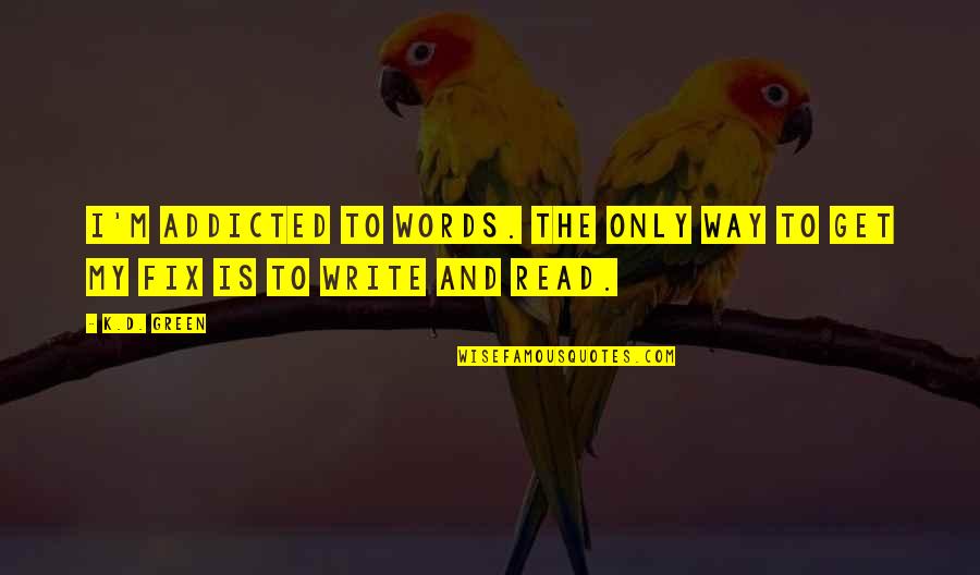 Readers And Writing Quotes By K.D. Green: I'm addicted to words. The only way to