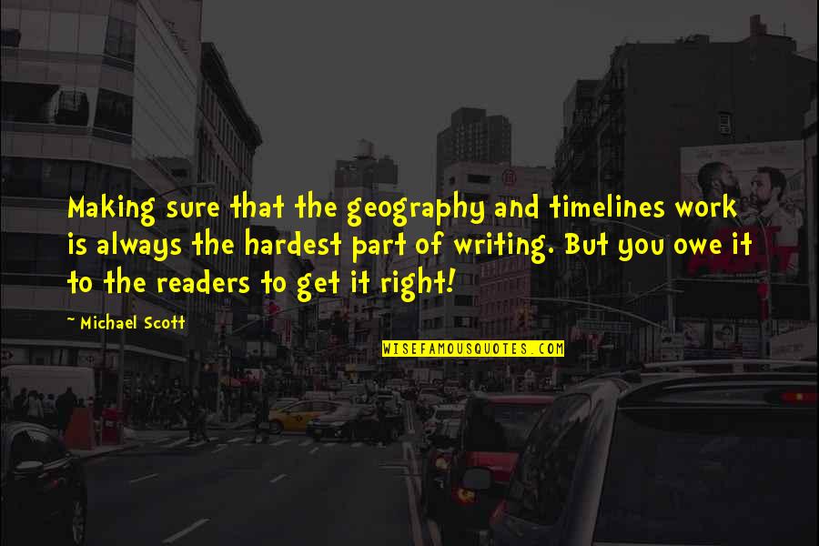 Readers And Writing Quotes By Michael Scott: Making sure that the geography and timelines work