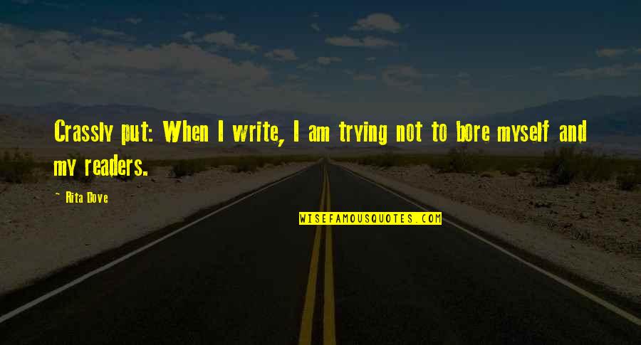 Readers And Writing Quotes By Rita Dove: Crassly put: When I write, I am trying