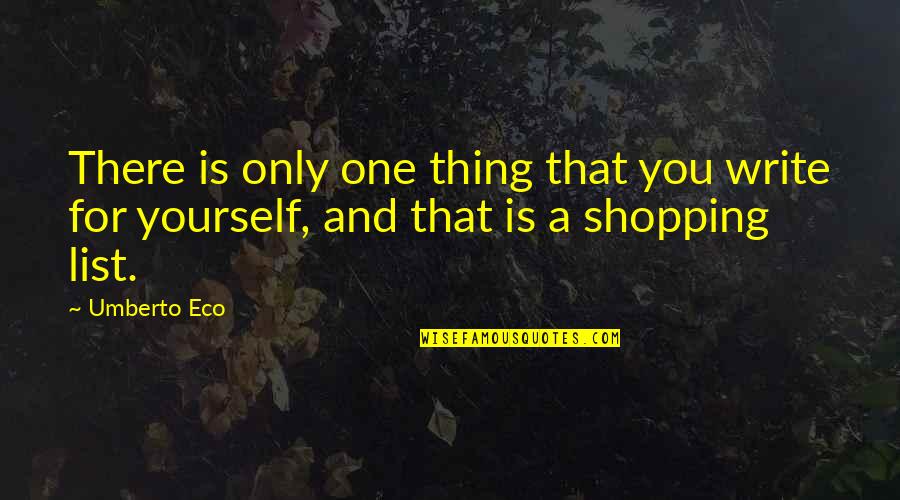 Readers And Writing Quotes By Umberto Eco: There is only one thing that you write