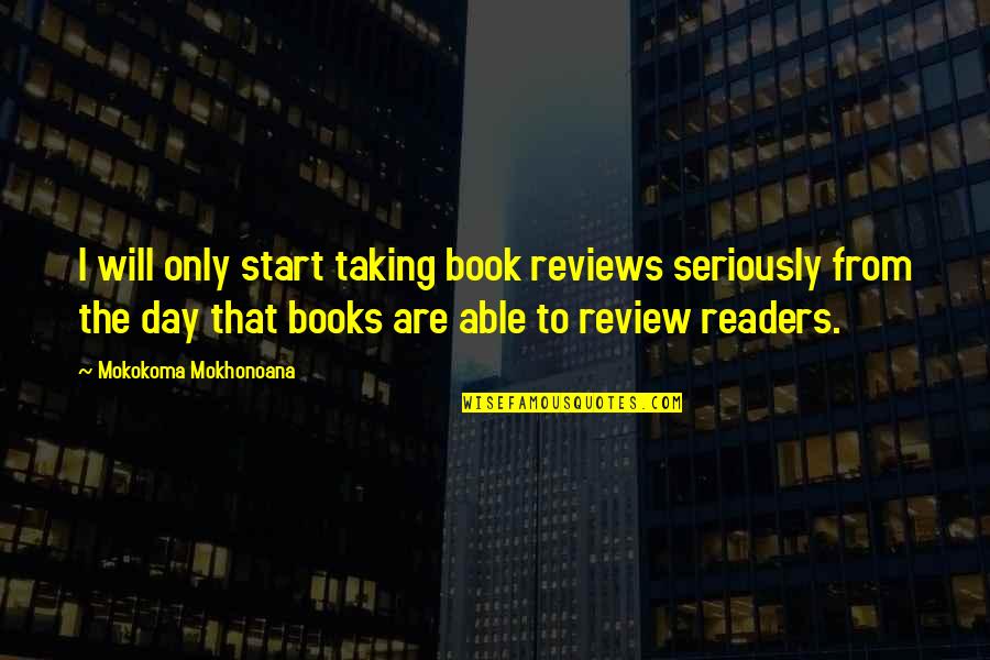 Readers Day Quotes By Mokokoma Mokhonoana: I will only start taking book reviews seriously