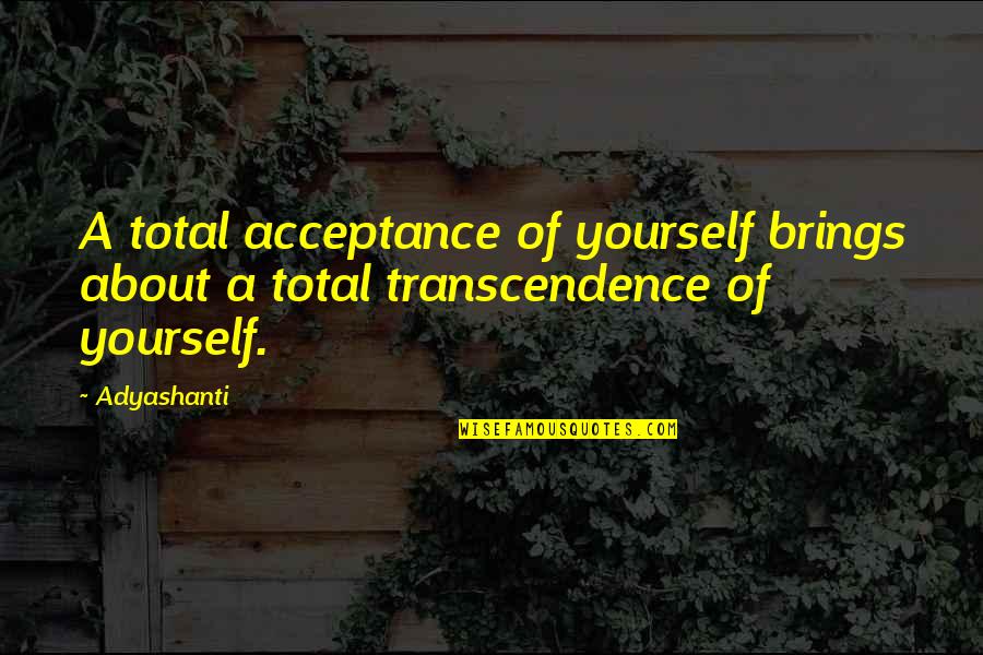 Readers Digest 75 Funniest Quotes By Adyashanti: A total acceptance of yourself brings about a