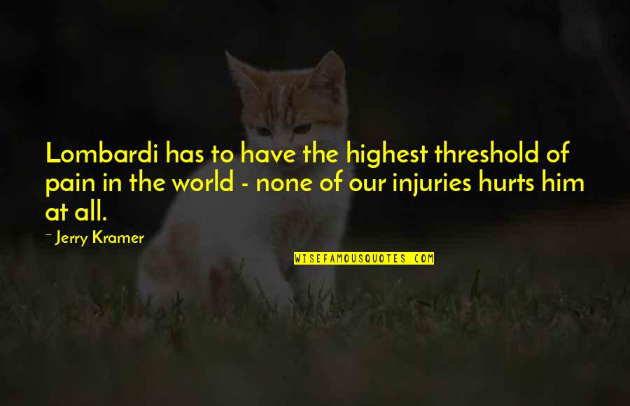 Reader's Digest Inspirational Quotes By Jerry Kramer: Lombardi has to have the highest threshold of Reader's Digest Inspirational Quotes By Jerry Kramer: Lombardi has to have the highest threshold of
